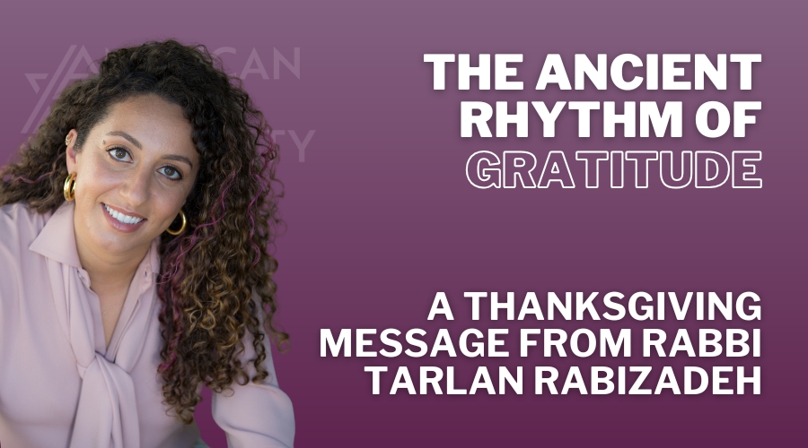 The Ancient Rhythm of Gratitude A Thanksgiving Message from Rabbi Tarlan Rabizadeh with headshot of Rabbi Tarlan