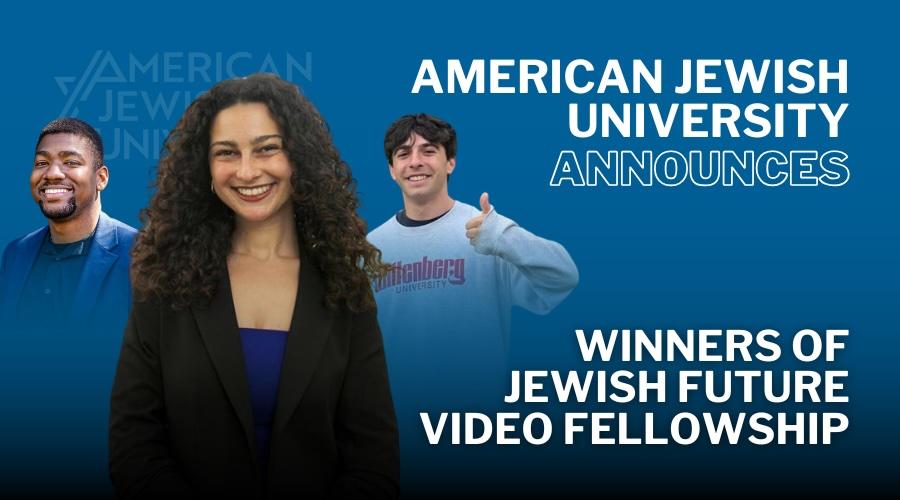 American Jewish University Announces Winners of the Jewish Future Video Fellowship with images of three winners