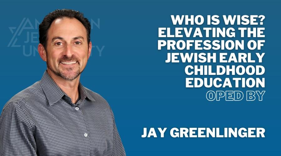 Who is wise? Elevating the professions of Jewish early childhood education OPED by Jay Greenlinger with Jay Greenlinger's headshot